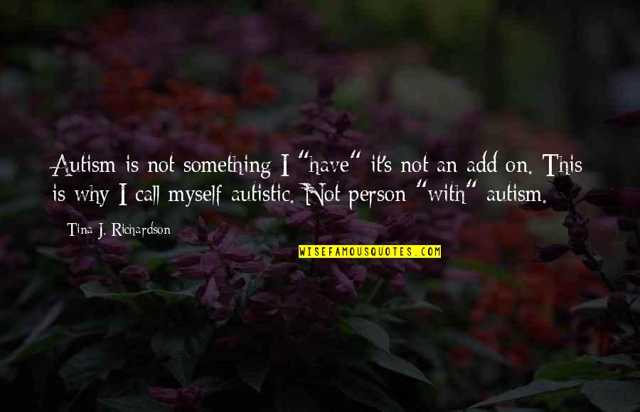 Examples Of Hanging Quotes By Tina J. Richardson: Autism is not something I "have" it's not