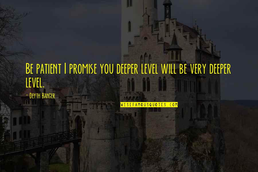 Examples Of Lead In To Quotes By Deyth Banger: Be patient I promise you deeper level will