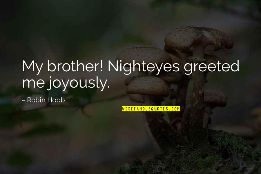 Examples Of Lead In To Quotes By Robin Hobb: My brother! Nighteyes greeted me joyously. Examples Of Lead In To Quotes By Robin Hobb: My brother! Nighteyes greeted me joyously.