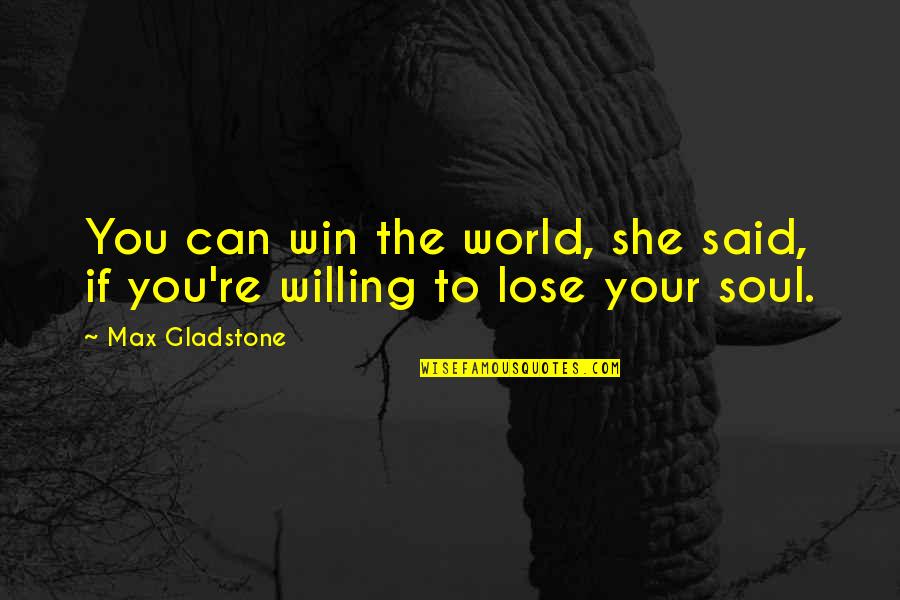 Examples Of Macbeth Being Ambitious Quotes By Max Gladstone: You can win the world, she said, if