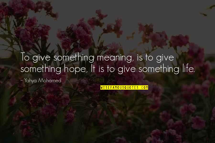 Examples Of Pangasinan Quotes By Yahya Mohamed: To give something meaning, is to give something