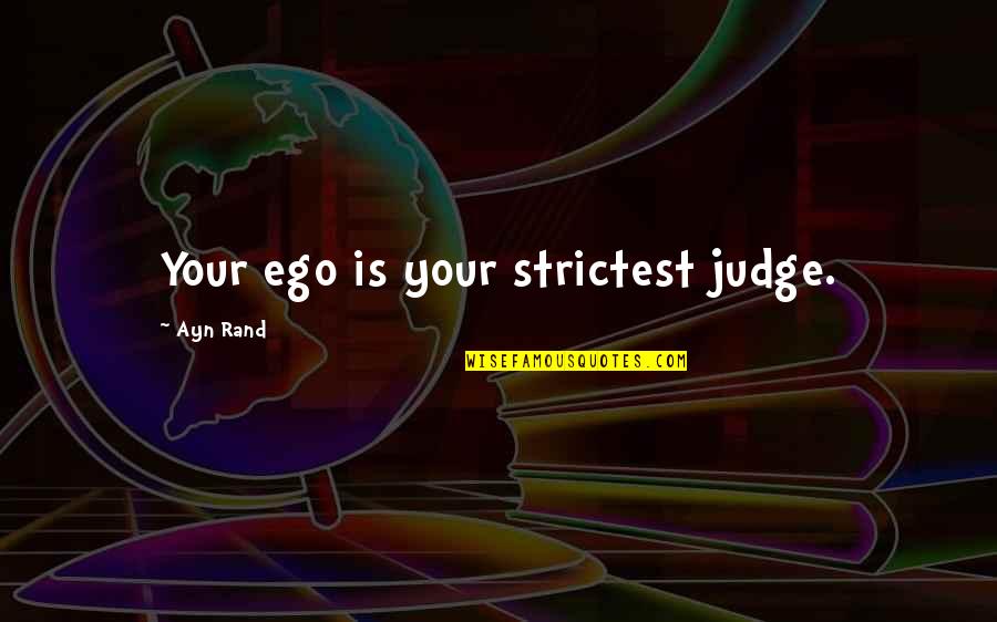 Examples Of Proverbial Quotes By Ayn Rand: Your ego is your strictest judge.