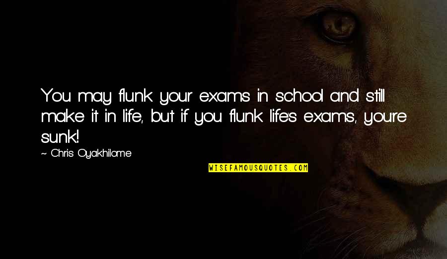 Exams And Life Quotes By Chris Oyakhilome: You may flunk your exams in school and Exams And Life Quotes By Chris Oyakhilome: You may flunk your exams in school and