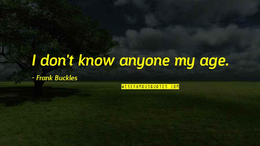 Exams Coming Near Quotes By Frank Buckles: I don't know anyone my age.