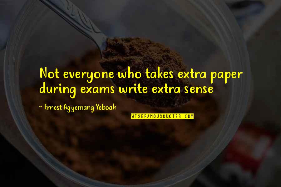 Exams Over Quotes By Ernest Agyemang Yeboah: Not everyone who takes extra paper during exams