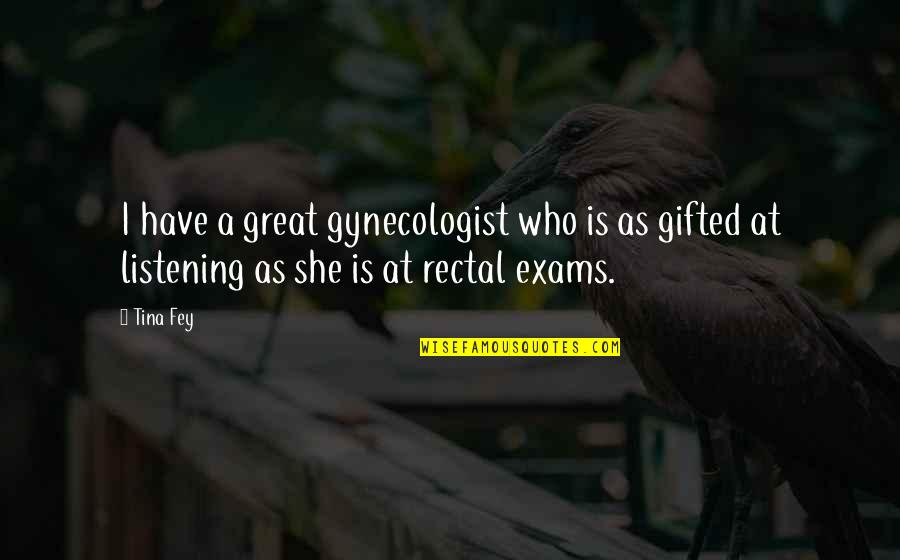 Exams Over Quotes By Tina Fey: I have a great gynecologist who is as