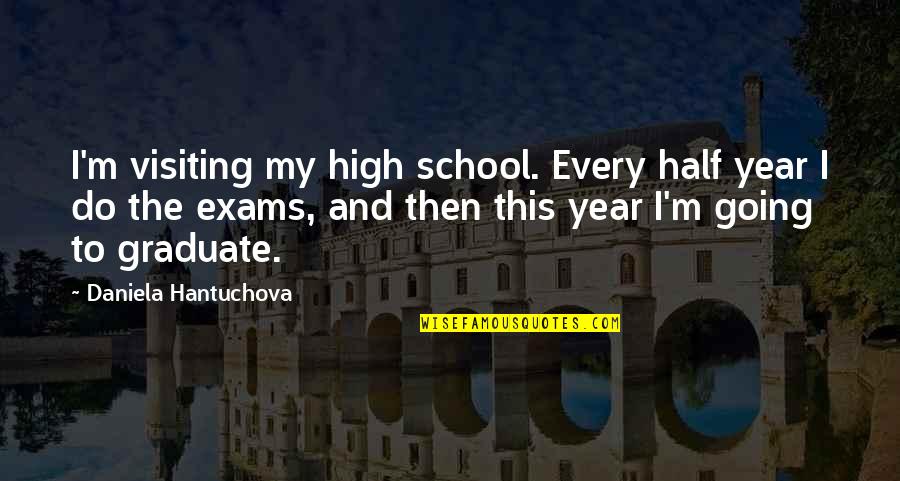 Exams Quotes By Daniela Hantuchova: I'm visiting my high school. Every half year