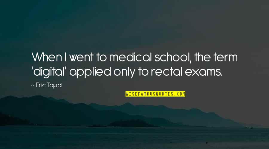 Exams Quotes By Eric Topol: When I went to medical school, the term