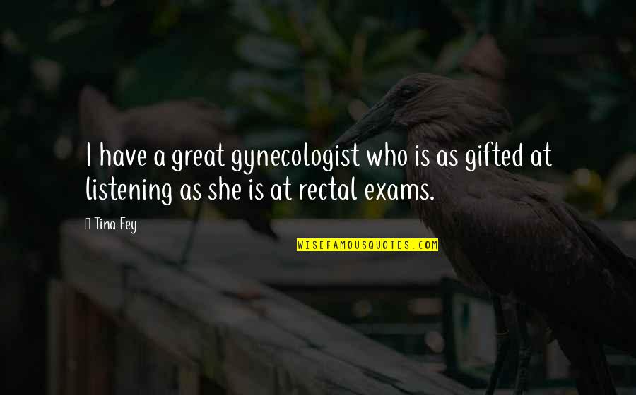 Exams Quotes By Tina Fey: I have a great gynecologist who is as