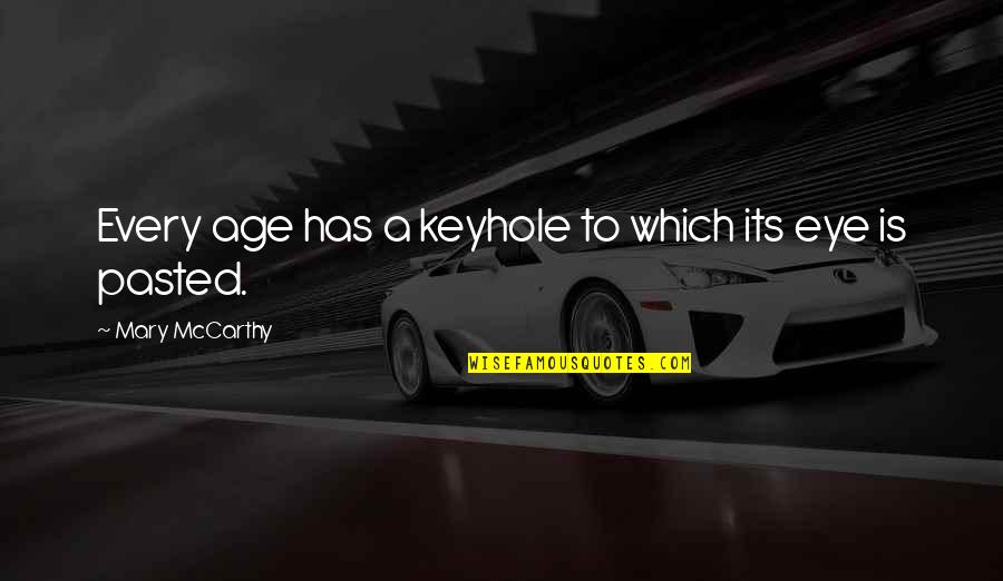 Exams With Pictures Quotes By Mary McCarthy: Every age has a keyhole to which its Exams With Pictures Quotes By Mary McCarthy: Every age has a keyhole to which its