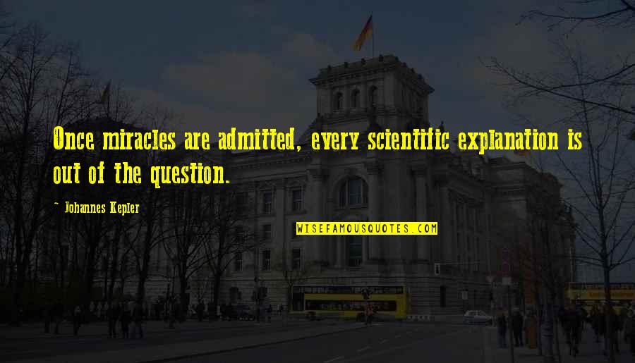 Exanceaster Quotes By Johannes Kepler: Once miracles are admitted, every scientific explanation is