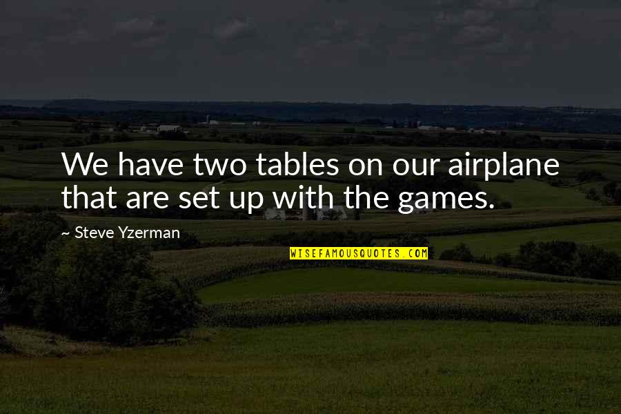 Exanceaster Quotes By Steve Yzerman: We have two tables on our airplane that