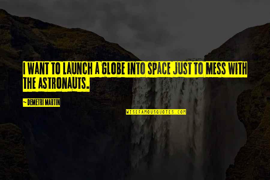 Exar Quotes By Demetri Martin: I want to launch a globe into space