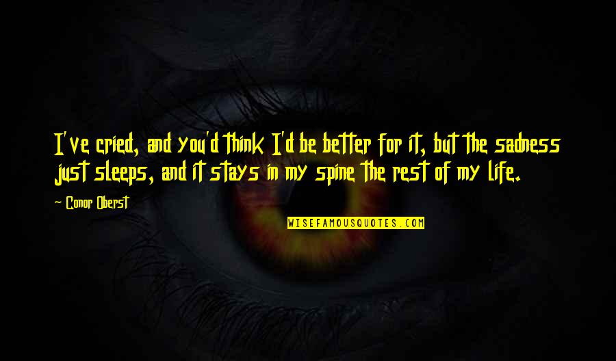 Exasperates Mean Quotes By Conor Oberst: I've cried, and you'd think I'd be better