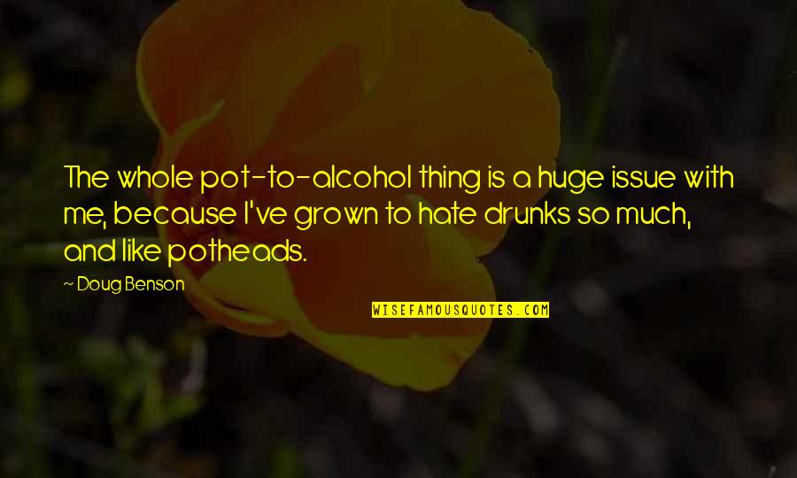 Exasperates Quotes By Doug Benson: The whole pot-to-alcohol thing is a huge issue