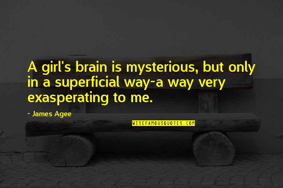 Exasperating Quotes By James Agee: A girl's brain is mysterious, but only in