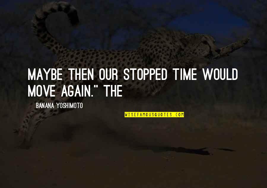 Exasperation Meme Quotes By Banana Yoshimoto: Maybe then our stopped time would move again."