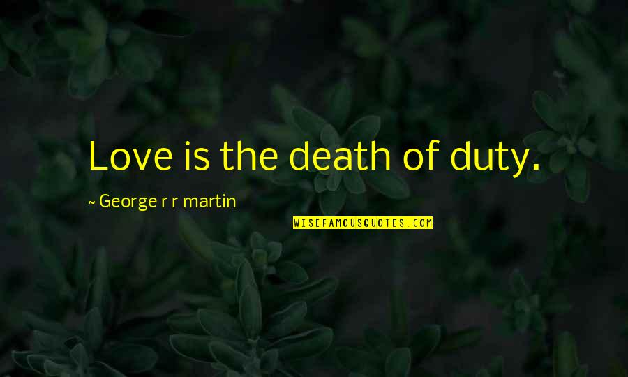Exasperation Meme Quotes By George R R Martin: Love is the death of duty.