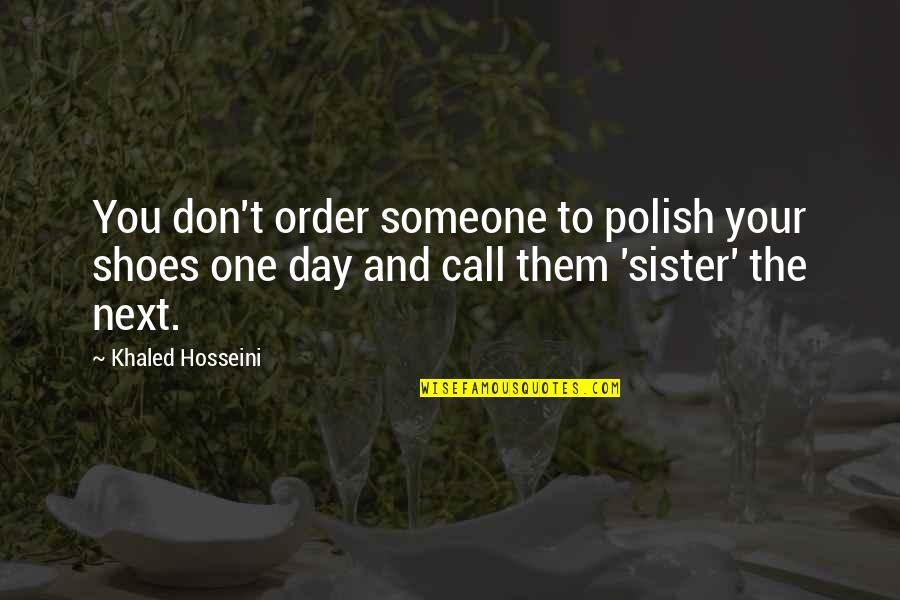 Exatoln Quotes By Khaled Hosseini: You don't order someone to polish your shoes