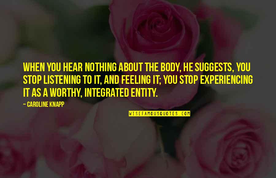Exaust Quotes By Caroline Knapp: When you hear nothing about the body, he Exaust Quotes By Caroline Knapp: When you hear nothing about the body, he