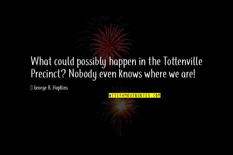 Exaust Quotes By George R. Hopkins: What could possibly happen in the Tottenville Precinct? Exaust Quotes By George R. Hopkins: What could possibly happen in the Tottenville Precinct?