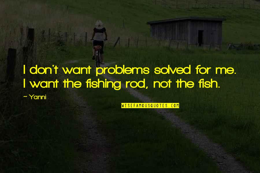 Exaustao Quotes By Yanni: I don't want problems solved for me. I