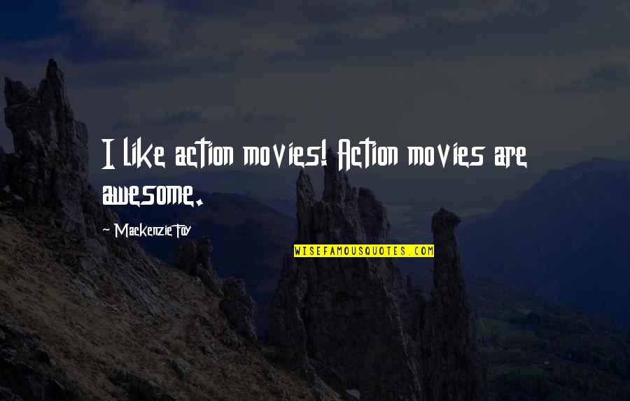 Exc Dentaire Quotes By Mackenzie Foy: I like action movies! Action movies are awesome.