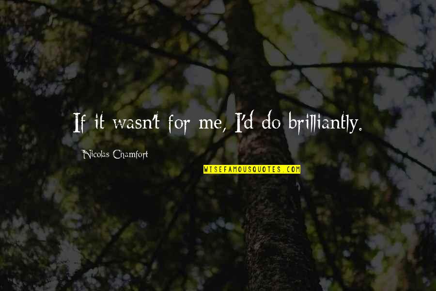 Excalibur 1981 Merlin Quotes By Nicolas Chamfort: If it wasn't for me, I'd do brilliantly. Excalibur 1981 Merlin Quotes By Nicolas Chamfort: If it wasn't for me, I'd do brilliantly.