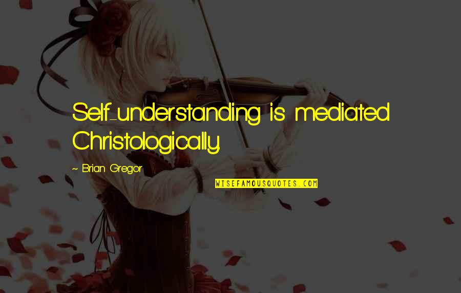 Excalibur Bernard Cornwell Quotes By Brian Gregor: Self-understanding is mediated Christologically.