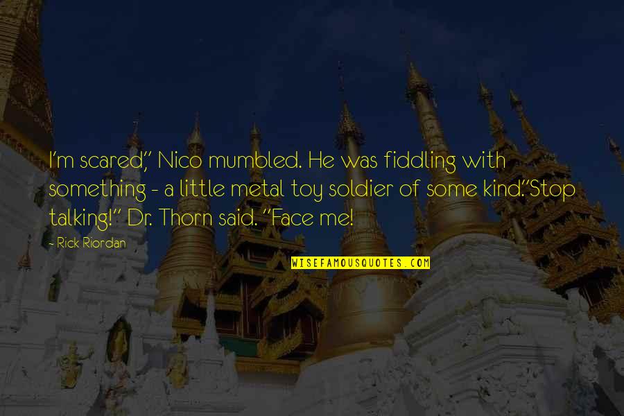 Excaption Quotes By Rick Riordan: I'm scared," Nico mumbled. He was fiddling with