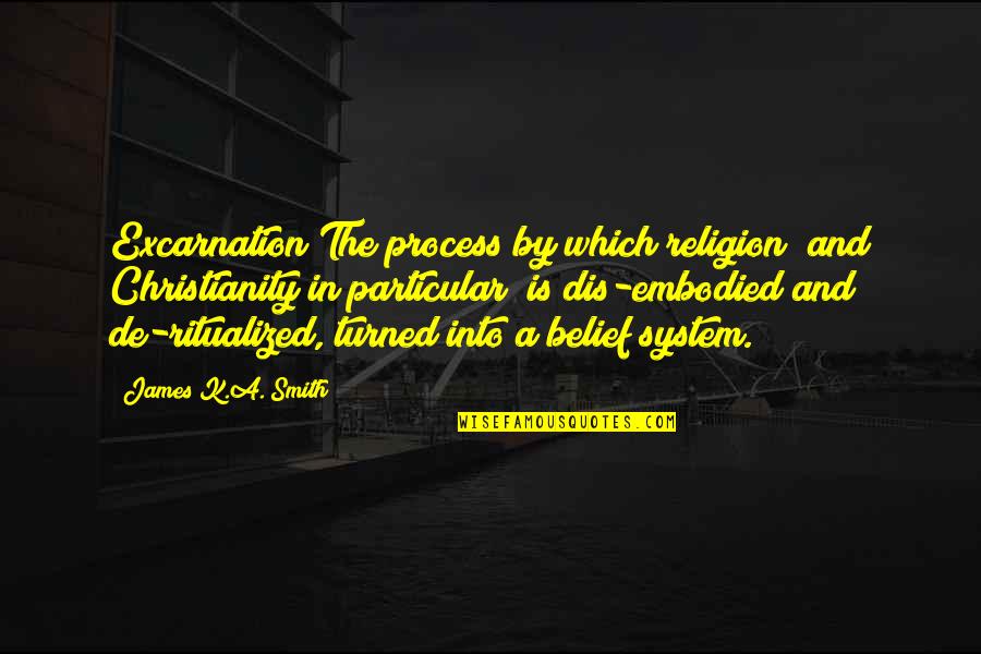 Excarnation Quotes By James K.A. Smith: Excarnation The process by which religion (and Christianity