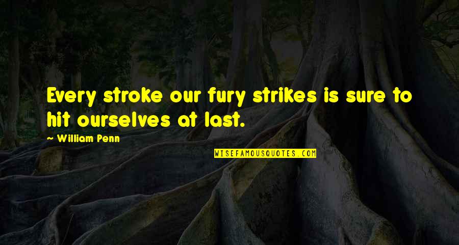 Excatly Quotes By William Penn: Every stroke our fury strikes is sure to