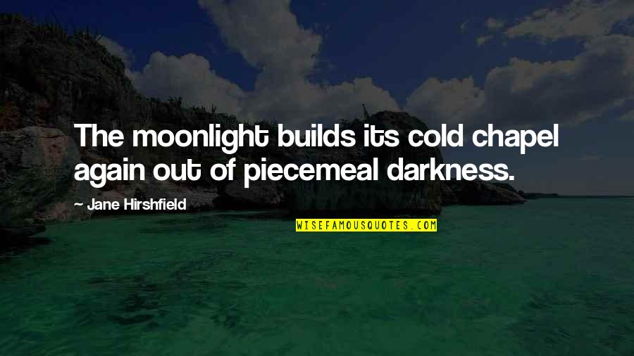 Excavate Macklemore Quotes By Jane Hirshfield: The moonlight builds its cold chapel again out
