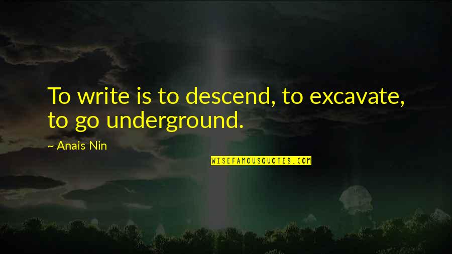 Excavate Quotes By Anais Nin: To write is to descend, to excavate, to