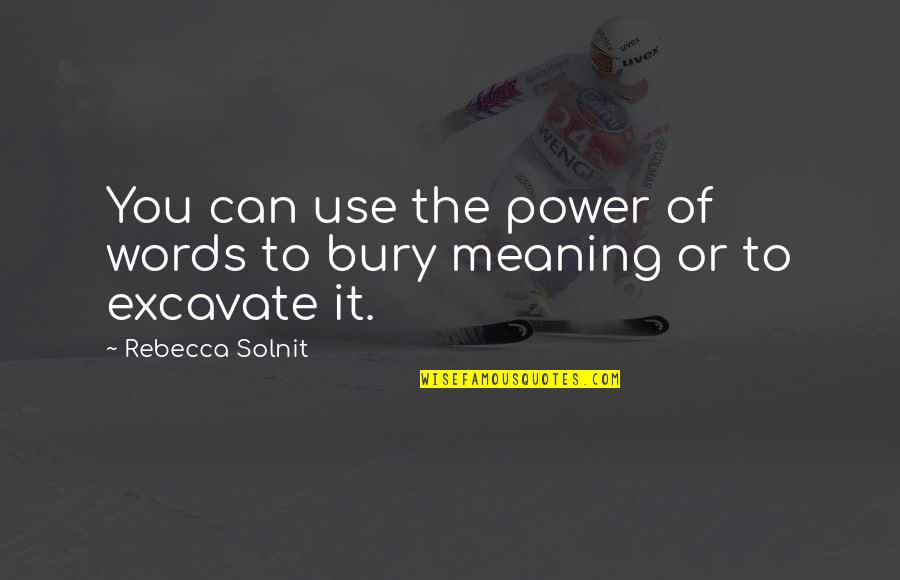 Excavate Quotes By Rebecca Solnit: You can use the power of words to