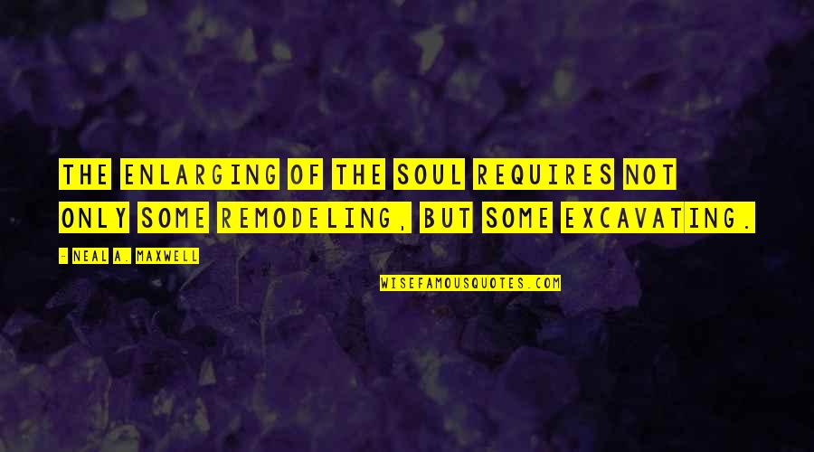 Excavating Quotes By Neal A. Maxwell: The enlarging of the soul requires not only