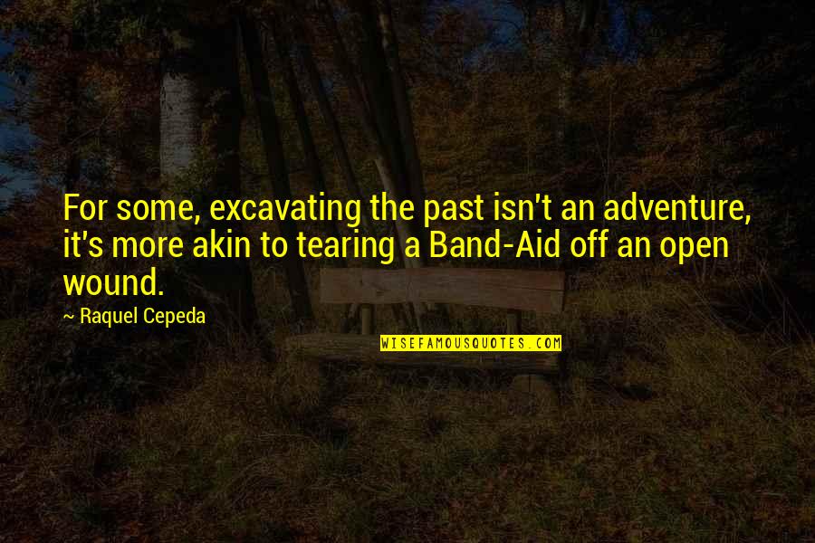 Excavating Quotes By Raquel Cepeda: For some, excavating the past isn't an adventure,