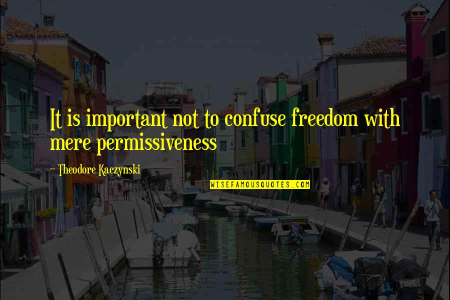 Excavating Quotes By Theodore Kaczynski: It is important not to confuse freedom with