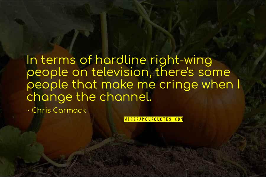 Excavations Quotes By Chris Carmack: In terms of hardline right-wing people on television,