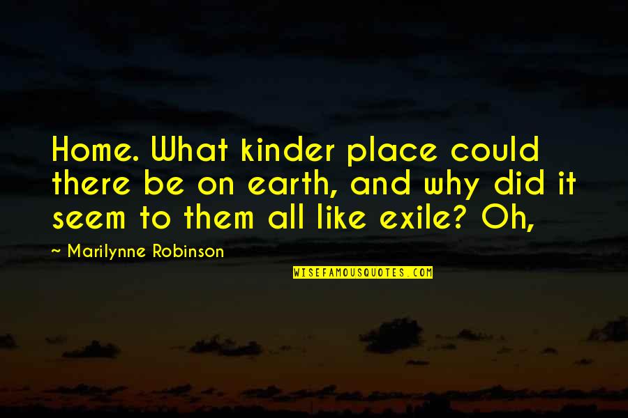 Excavations Quotes By Marilynne Robinson: Home. What kinder place could there be on