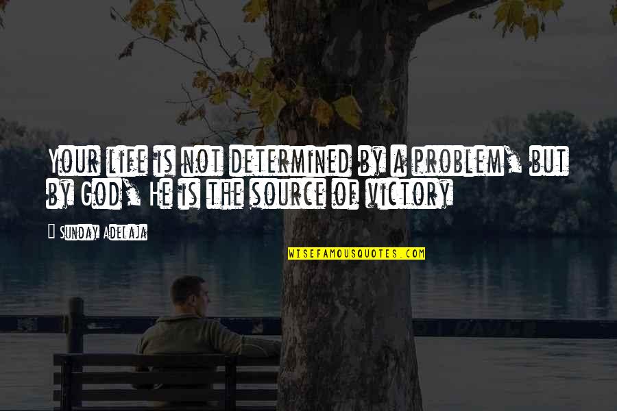Excavations Quotes By Sunday Adelaja: Your life is not determined by a problem,