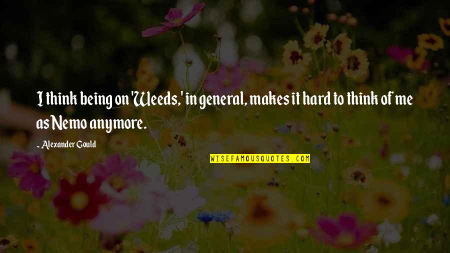 Excedentes Consalud Quotes By Alexander Gould: I think being on 'Weeds,' in general, makes Excedentes Consalud Quotes By Alexander Gould: I think being on 'Weeds,' in general, makes