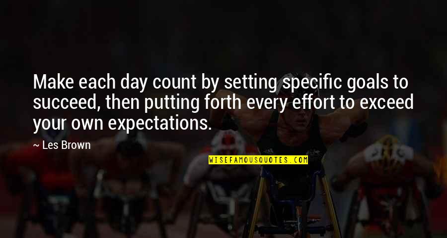 Exceed Goals Quotes By Les Brown: Make each day count by setting specific goals