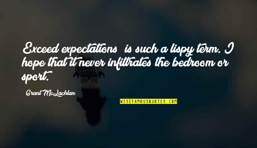Exceed Your Expectations Quotes By Grant McLachlan: Exceed expectations" is such a lispy term. I