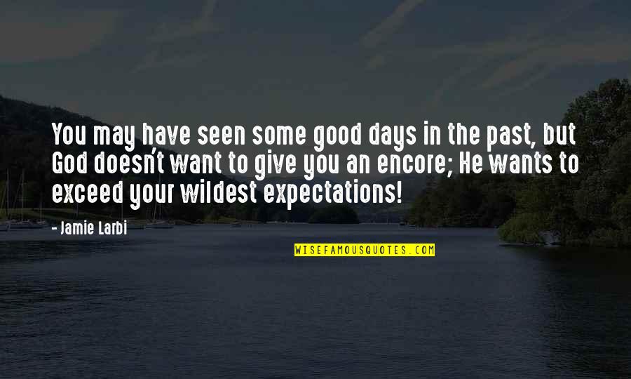 Exceed Your Expectations Quotes By Jamie Larbi: You may have seen some good days in