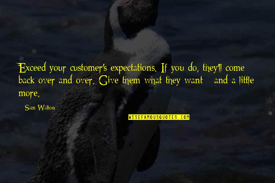 Exceed Your Expectations Quotes By Sam Walton: Exceed your customer's expectations. If you do, they'll