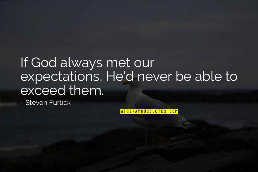 Exceed Your Expectations Quotes By Steven Furtick: If God always met our expectations, He'd never