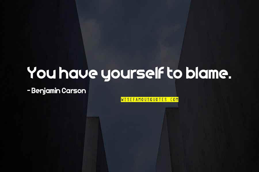 Exceeded Benefit Quotes By Benjamin Carson: You have yourself to blame.