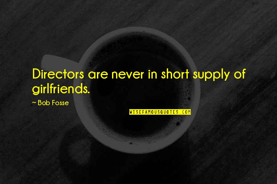 Exceeding Expectations Quotes By Bob Fosse: Directors are never in short supply of girlfriends.