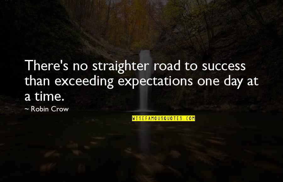 Exceeding Expectations Quotes By Robin Crow: There's no straighter road to success than exceeding